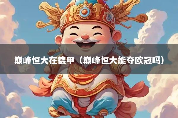 巅峰恒大在德甲（巅峰恒大能夺欧冠吗）