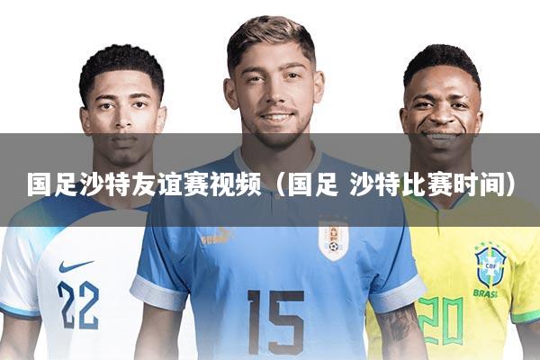 国足沙特友谊赛视频（国足 沙特比赛时间）